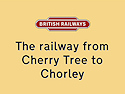 The Railway from Cherry Tree to Chorley